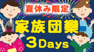 夏休み限定 家族団欒 3Days